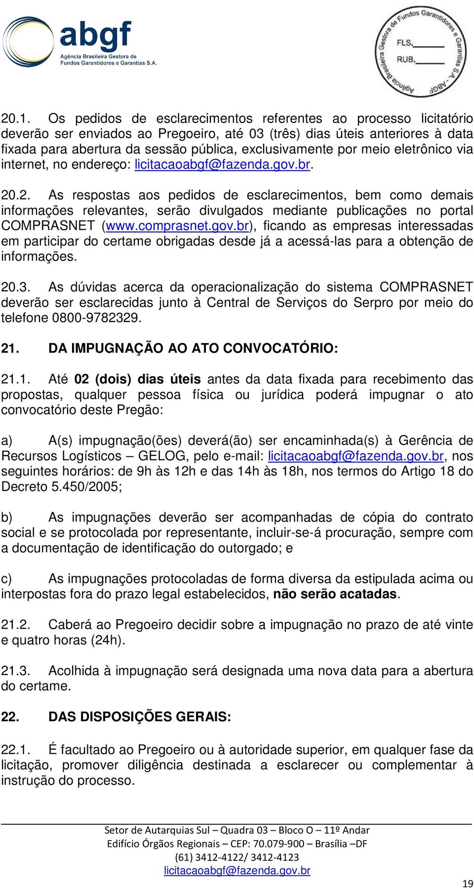 .2. As respostas aos pedidos de esclarecimentos, bem como demais informações relevantes, serão divulgados mediante publicações no portal COMPRASNET (www.comprasnet.gov.