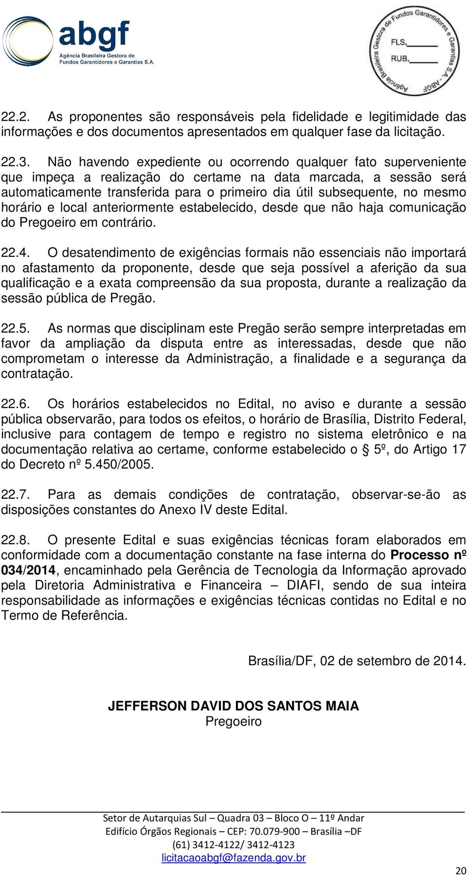 mesmo horário e local anteriormente estabelecido, desde que não haja comunicação do Pregoeiro em contrário. 22.4.