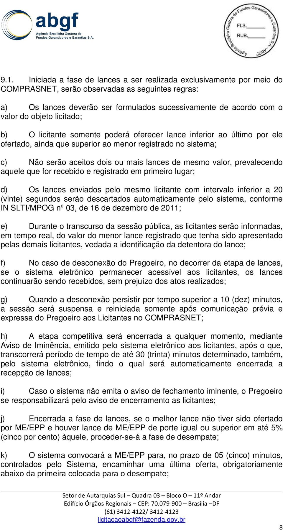 valor, prevalecendo aquele que for recebido e registrado em primeiro lugar; d) Os lances enviados pelo mesmo licitante com intervalo inferior a 20 (vinte) segundos serão descartados automaticamente