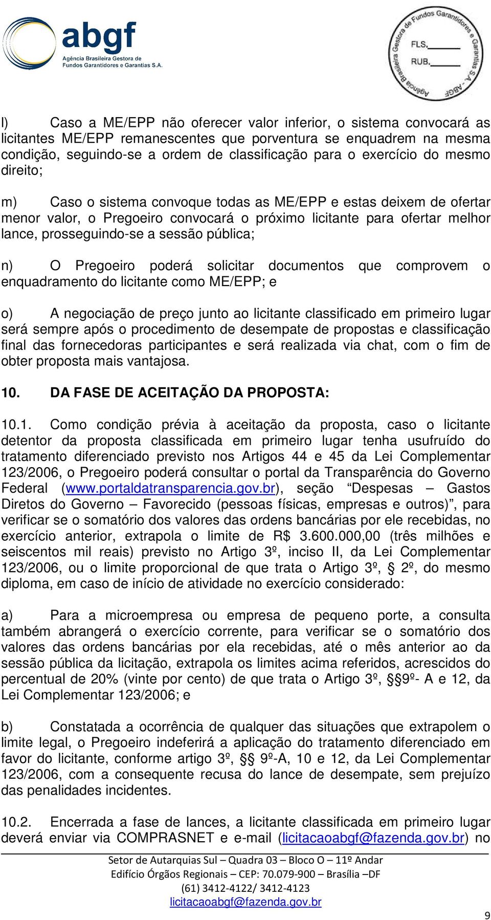 a sessão pública; n) O Pregoeiro poderá solicitar documentos que comprovem o enquadramento amento do licitante como ME/EPP; e o) A negociação de preço junto ao licitante classificado em primeiro