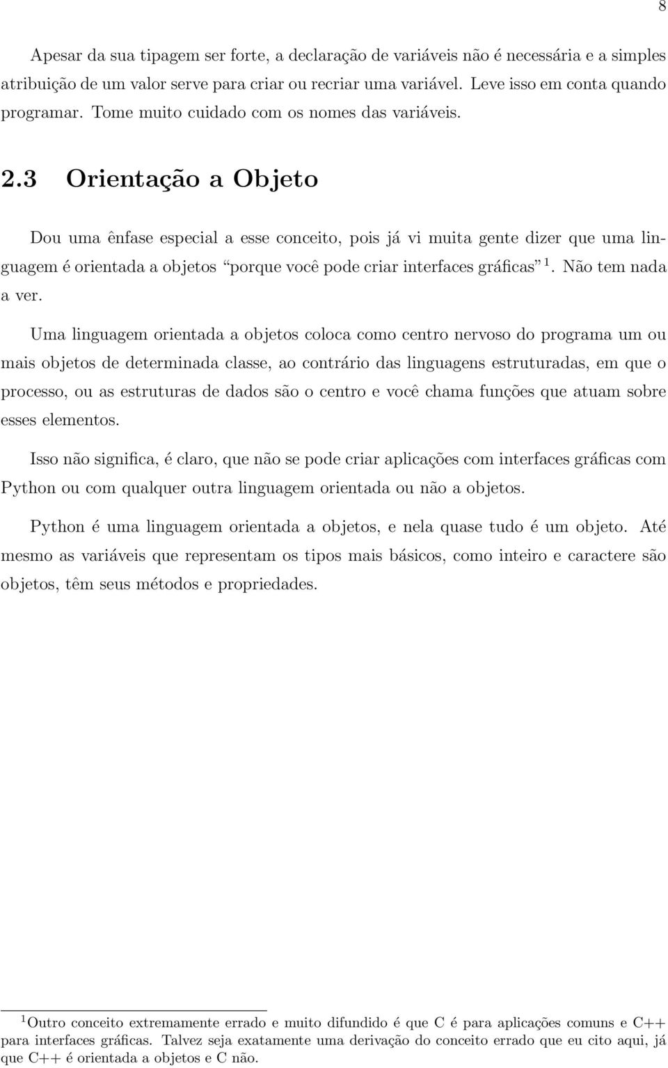 3 Orientação a Objeto Dou uma ênfase especial a esse conceito, pois já vi muita gente dizer que uma linguagem é orientada a objetos porque você pode criar interfaces gráficas 1. Não tem nada a ver.