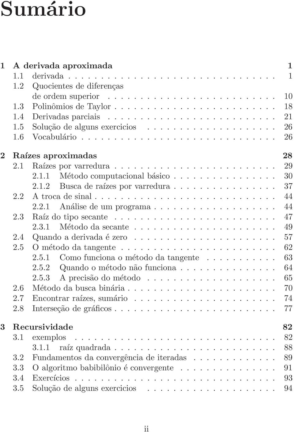 1 Raízes por varredura......................... 29 2.1.1 Método computacional básico................ 30 2.1.2 Busca de raízes por varredura................ 37 2.2 A troca de sinal............................ 44 2.