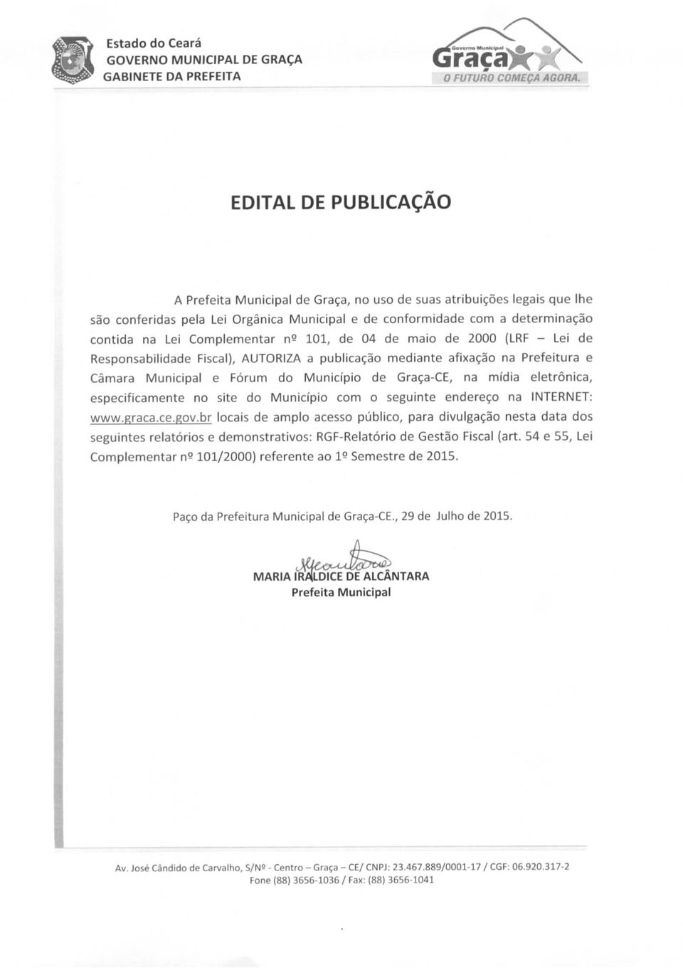 101, de 04 de maio de 20 (LRF - Lei de Responsabilidade Fiscal), AUTORIZA a publicação mediante afixação Prefeitura e Câmara Municipal e Fórum do Município de Graça-CE, mídia eletrônica,