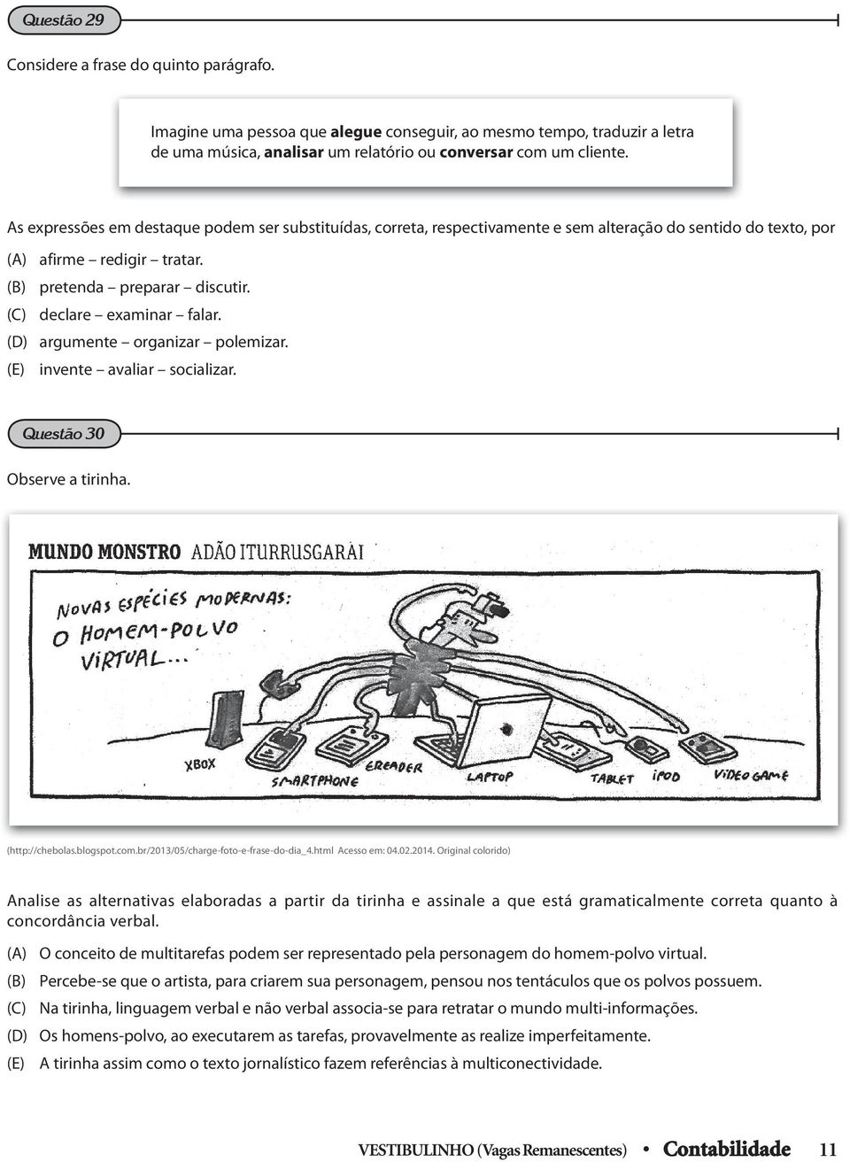 (D) argumente organizar polemizar. (E) invente avaliar socializar. Questão 30 Observe a tirinha. (http://chebolas.blogspot.com.br/2013/05/charge-foto-e-frase-do-dia_4.html cesso em: 04.02.2014.