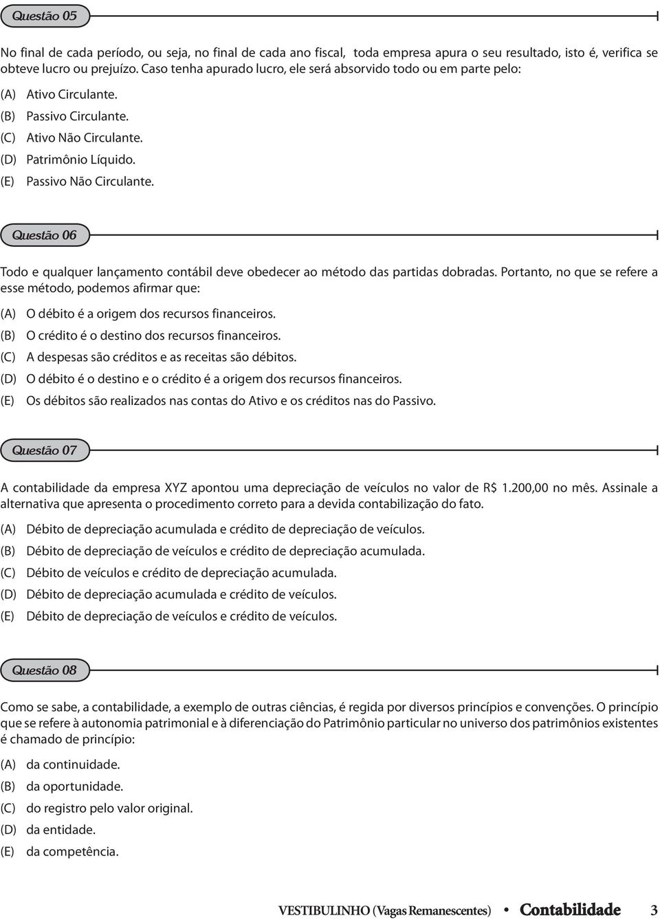 Questão 06 Todo e qualquer lançamento contábil deve obedecer ao método das partidas dobradas.