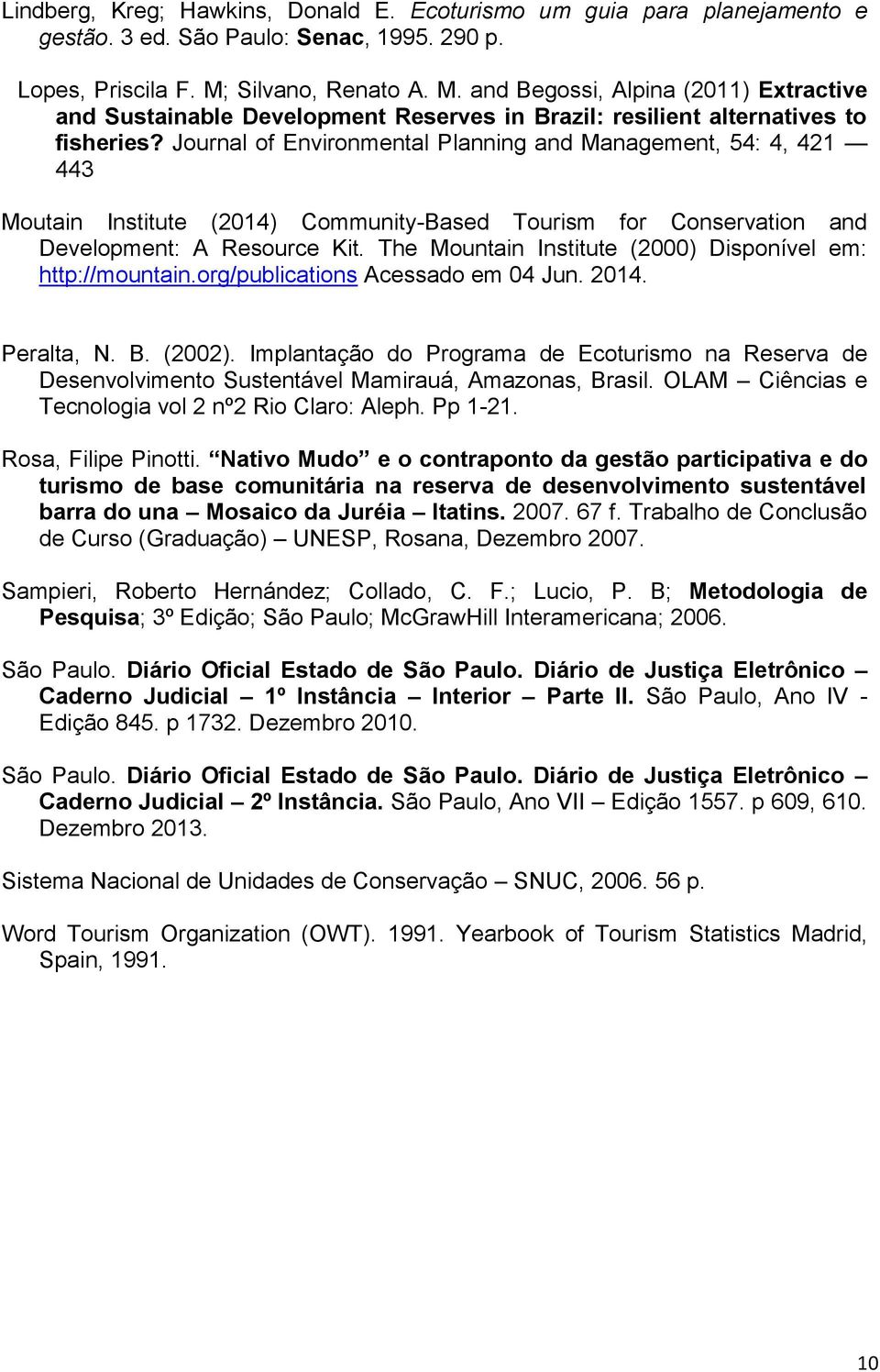 Journal of Environmental Planning and Management, 54: 4, 421 443 Moutain Institute (2014) Community-Based Tourism for Conservation and Development: A Resource Kit.