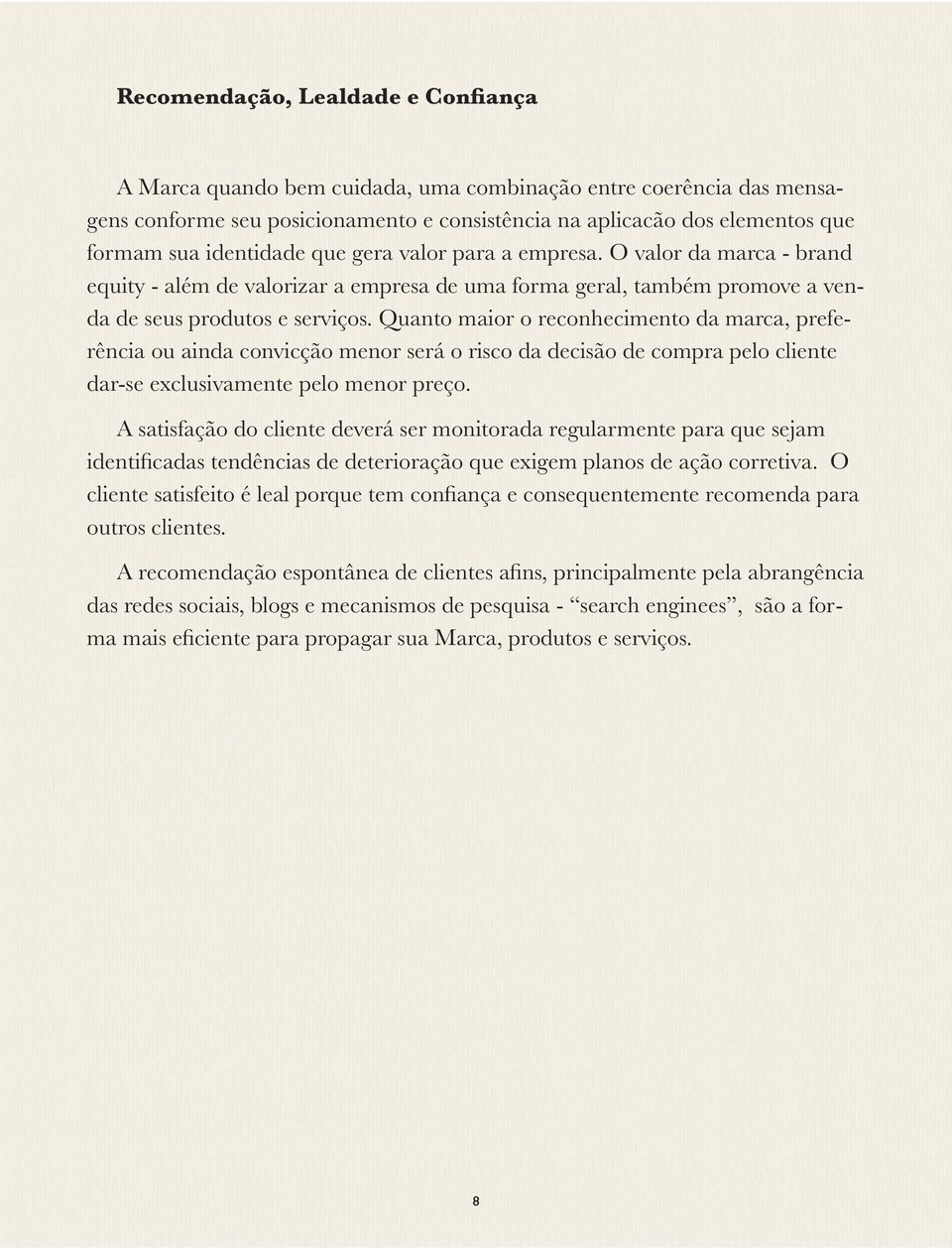 Quanto maior o reconhecimento da marca, preferência ou ainda convicção menor será o risco da decisão de compra pelo cliente dar-se exclusivamente pelo menor preço.