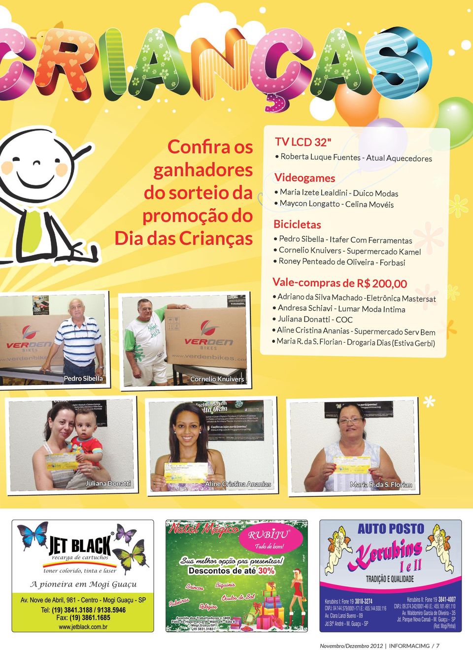 200,00 Adriano da Silva Machado -Eletrônica Mastersat Andresa Schiavi - Lumar Moda Intima Juliana Donatti - COC Aline Cristina Ananias - Supermercado Serv Bem Maria R.