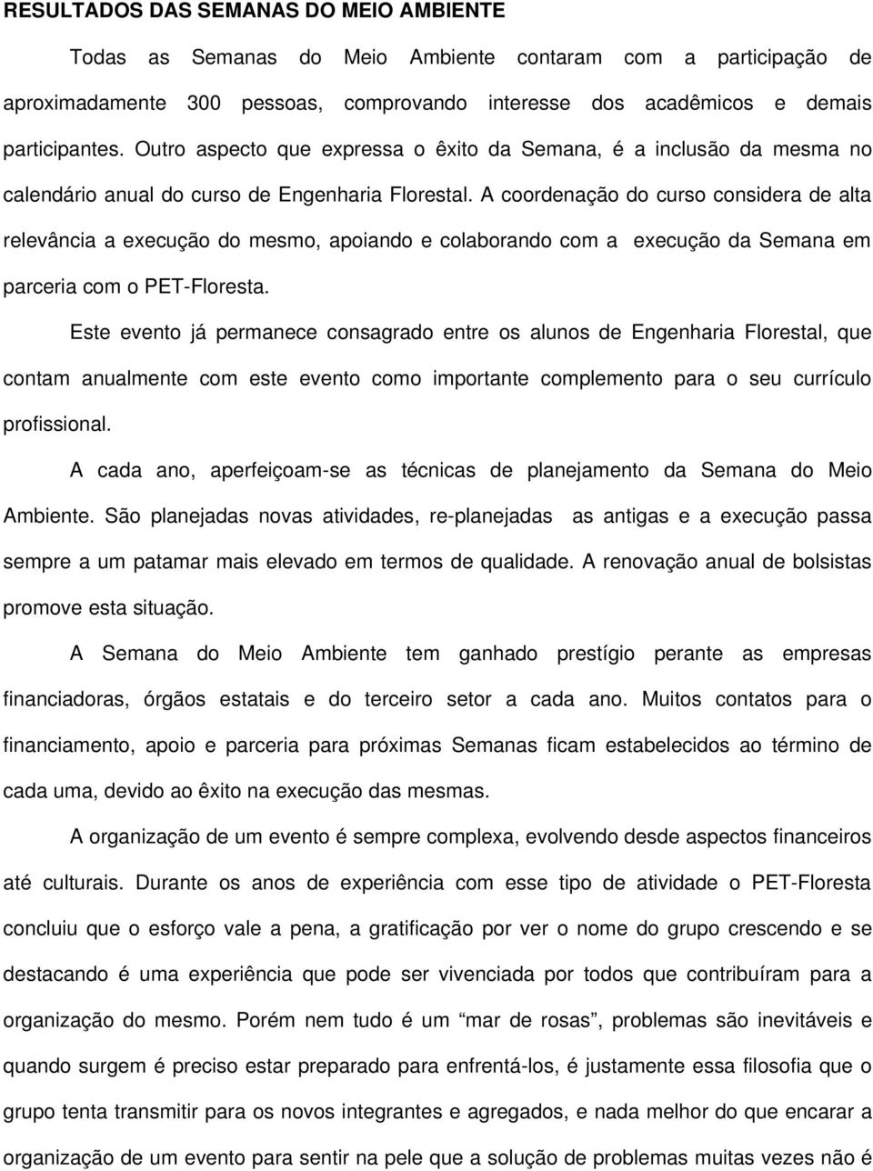 A coordenação do curso considera de alta relevância a execução do mesmo, apoiando e colaborando com a execução da Semana em parceria com o PET Floresta.