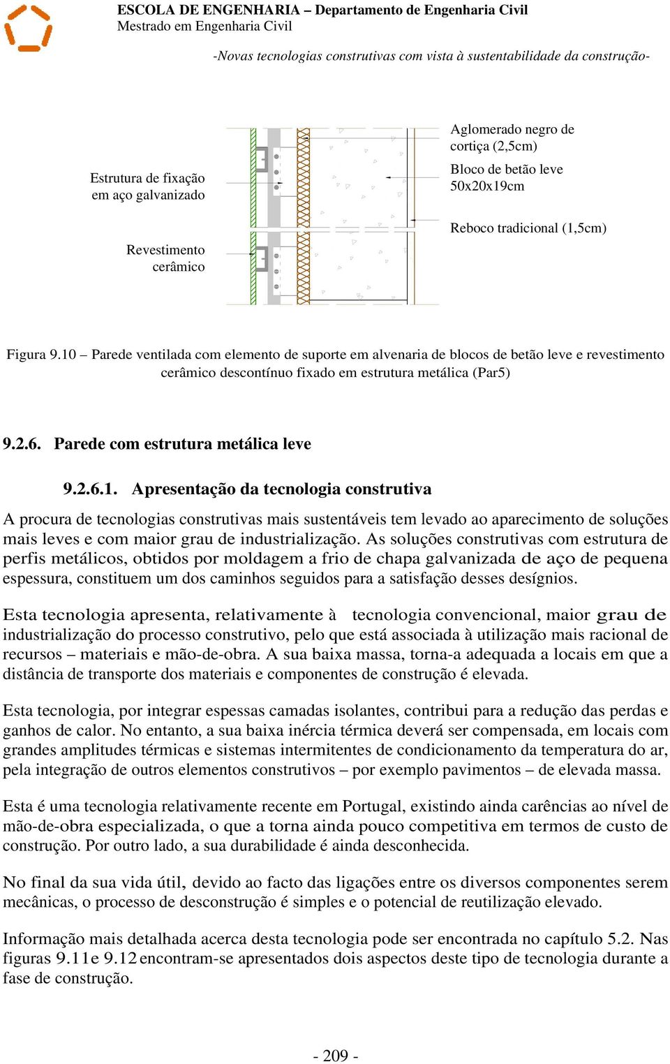 10 Parede ventilada com elemento de suporte em alvenaria de blocos de betão leve e revestimento cerâmico descontínuo fixado em estrutura metálica (Par5) 9.2.6. Parede com estrutura metálica leve 9.2.6.1. Apresentação da tecnologia construtiva A procura de tecnologias construtivas mais sustentáveis tem levado ao aparecimento de soluções mais leves e com maior grau de industrialização.