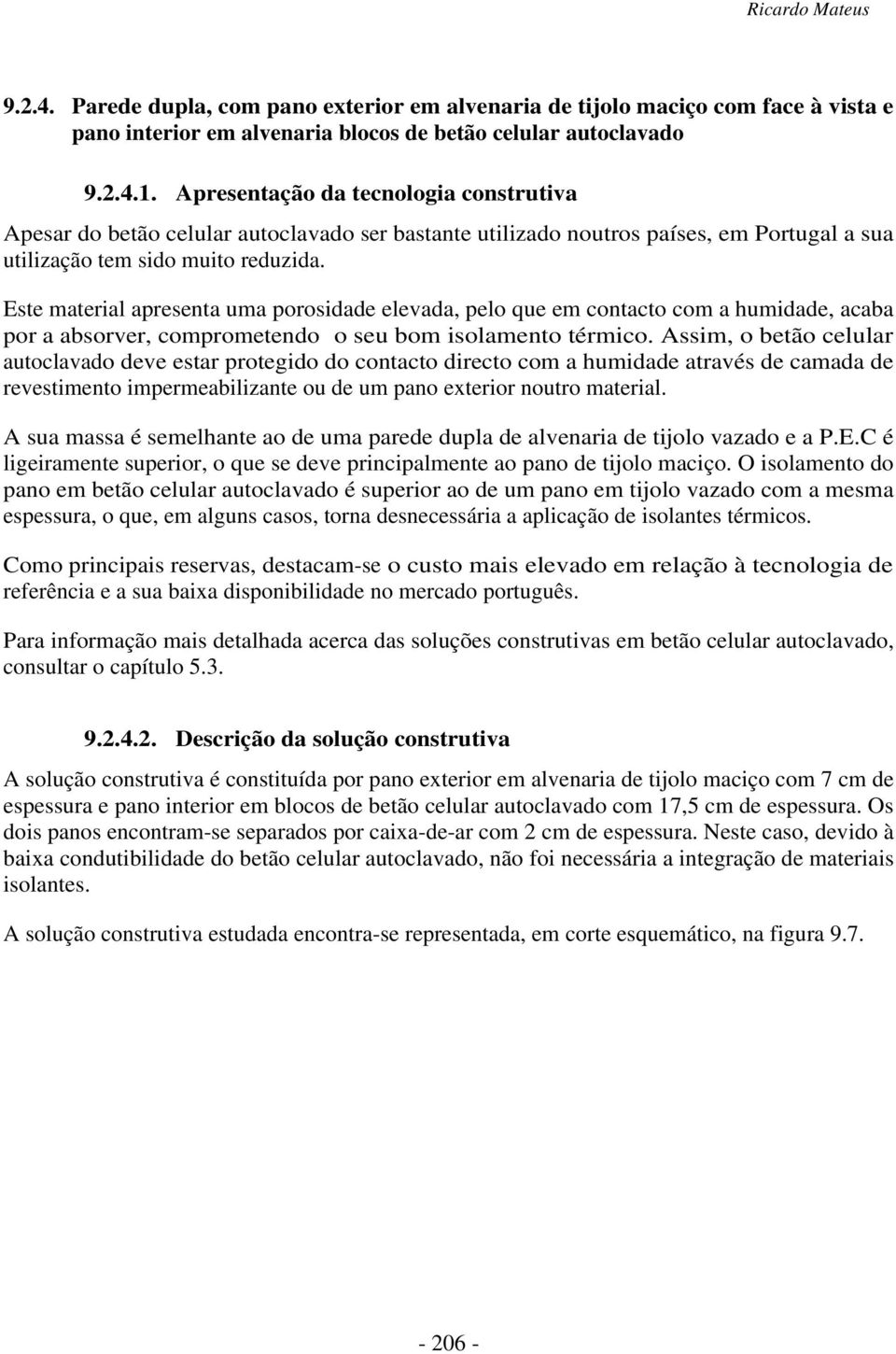 Este material apresenta uma porosidade elevada, pelo que em contacto com a humidade, acaba por a absorver, comprometendo o seu bom isolamento térmico.