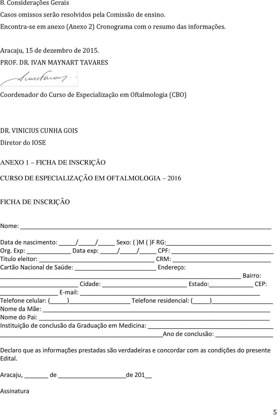 VINICIUS CUNHA GOIS Diretor do IOSE ANEXO 1 FICHA DE INSCRIÇÃO CURSO DE ESPECIALIZAÇA O EM OFTALMOLOGIA 2016 FICHA DE INSCRIÇA O Nome: Data de nascimento: / / Sexo: ( )M ( )F RG: Org.