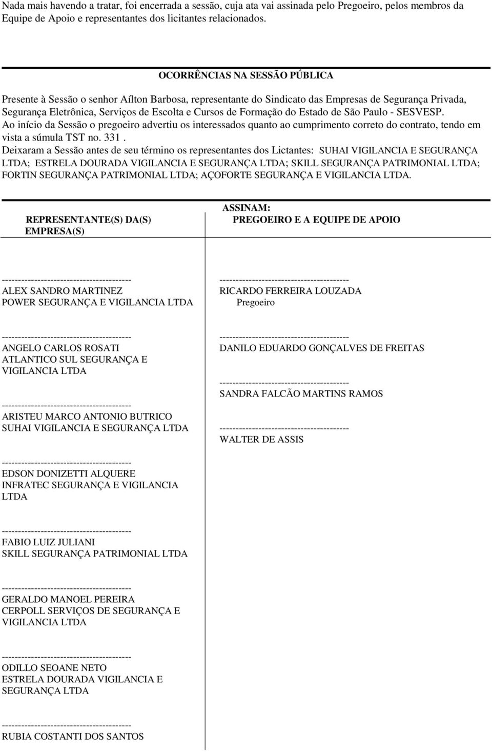 do Estado de São Paulo - SESVESP. Ao início da Sessão o pregoeiro advertiu os interessados quanto ao cumprimento correto do contrato, tendo em vista a súmula TST no. 331.