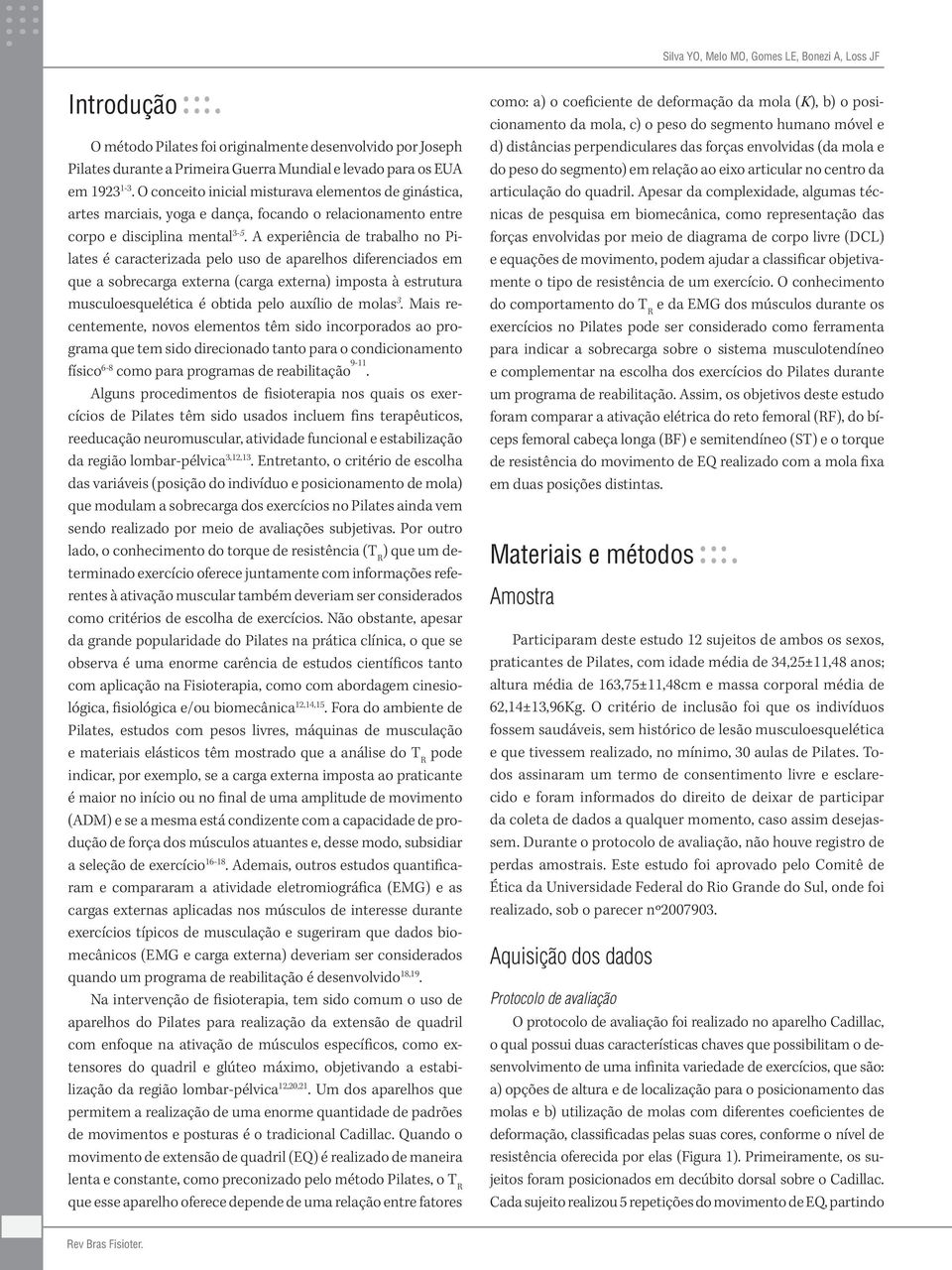 A experiência de trabalho no Pilates é caracterizada pelo uso de aparelhos diferenciados em que a sobrecarga externa (carga externa) imposta à estrutura musculoesquelética é obtida pelo auxílio de