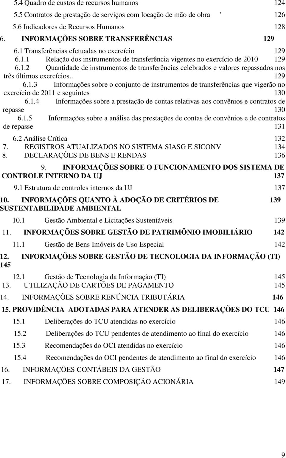 . 129 6.1.3 Informações sobre o conjunto de instrumentos de transferências que vigerão no exercício de 2011 e seguintes 130 6.1.4 Informações sobre a prestação de contas relativas aos convênios e contratos de repasse 130 6.