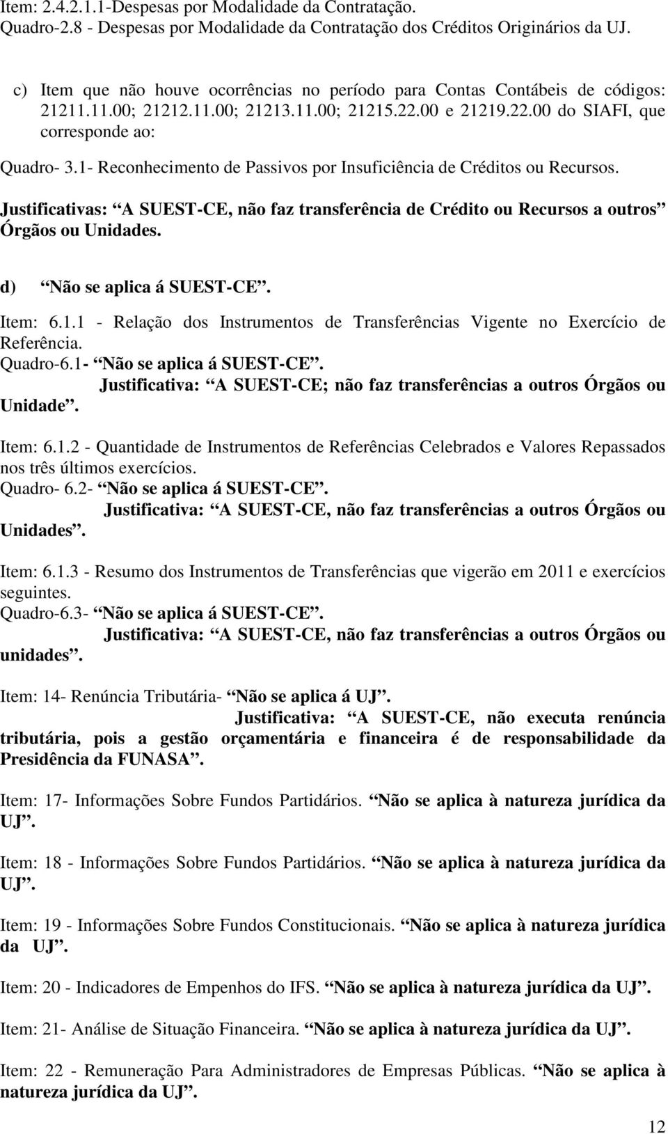 1- Reconhecimento de Passivos por Insuficiência de Créditos ou Recursos. Justificativas: A SUEST-CE, não faz transferência de Crédito ou Recursos a outros Órgãos ou Unidades.