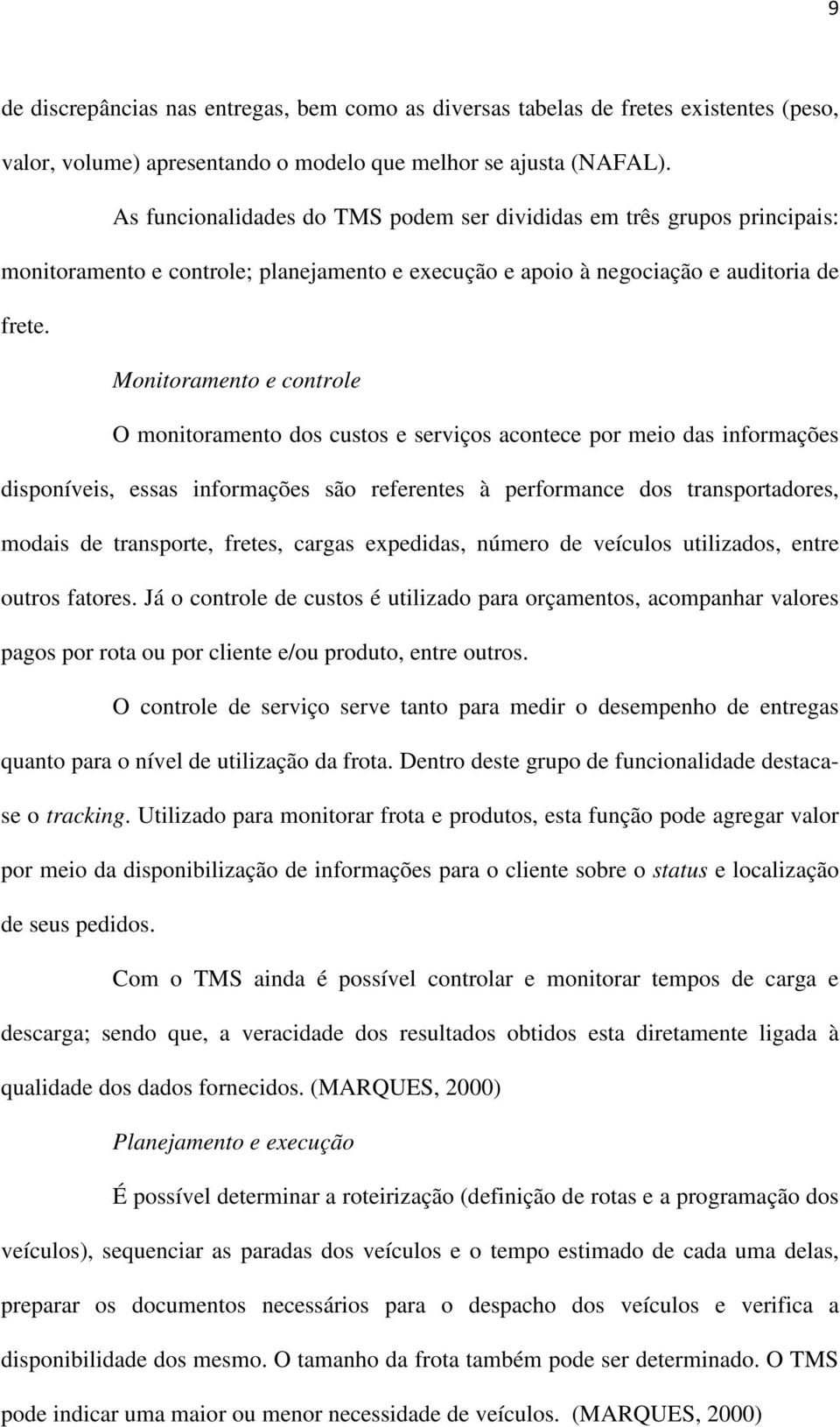 Monitoramento e controle O monitoramento dos custos e serviços acontece por meio das informações disponíveis, essas informações são referentes à performance dos transportadores, modais de transporte,