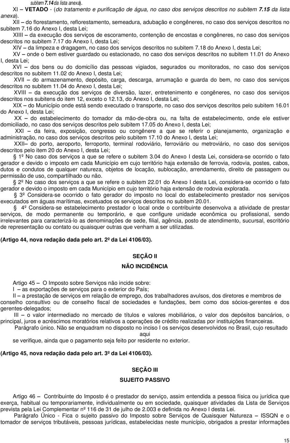 16 do Anexo I, desta Lei; XIIII da execução dos serviços de escoramento, contenção de encostas e congêneres, no caso dos serviços descritos no subitem 7.