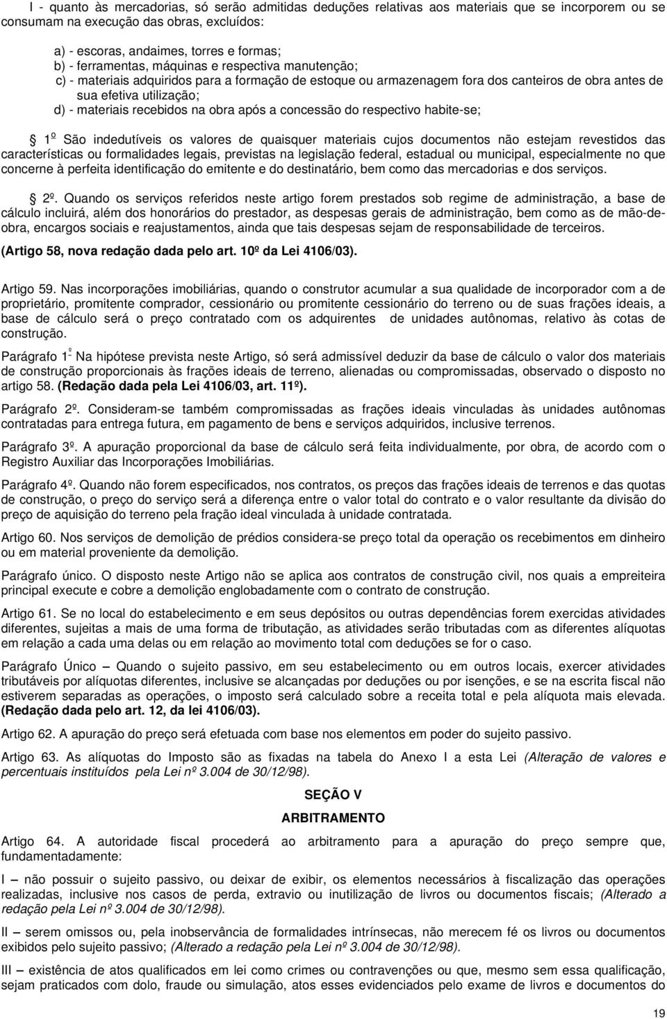 na obra após a concessão do respectivo habite-se; 1 o São indedutíveis os valores de quaisquer materiais cujos documentos não estejam revestidos das características ou formalidades legais, previstas