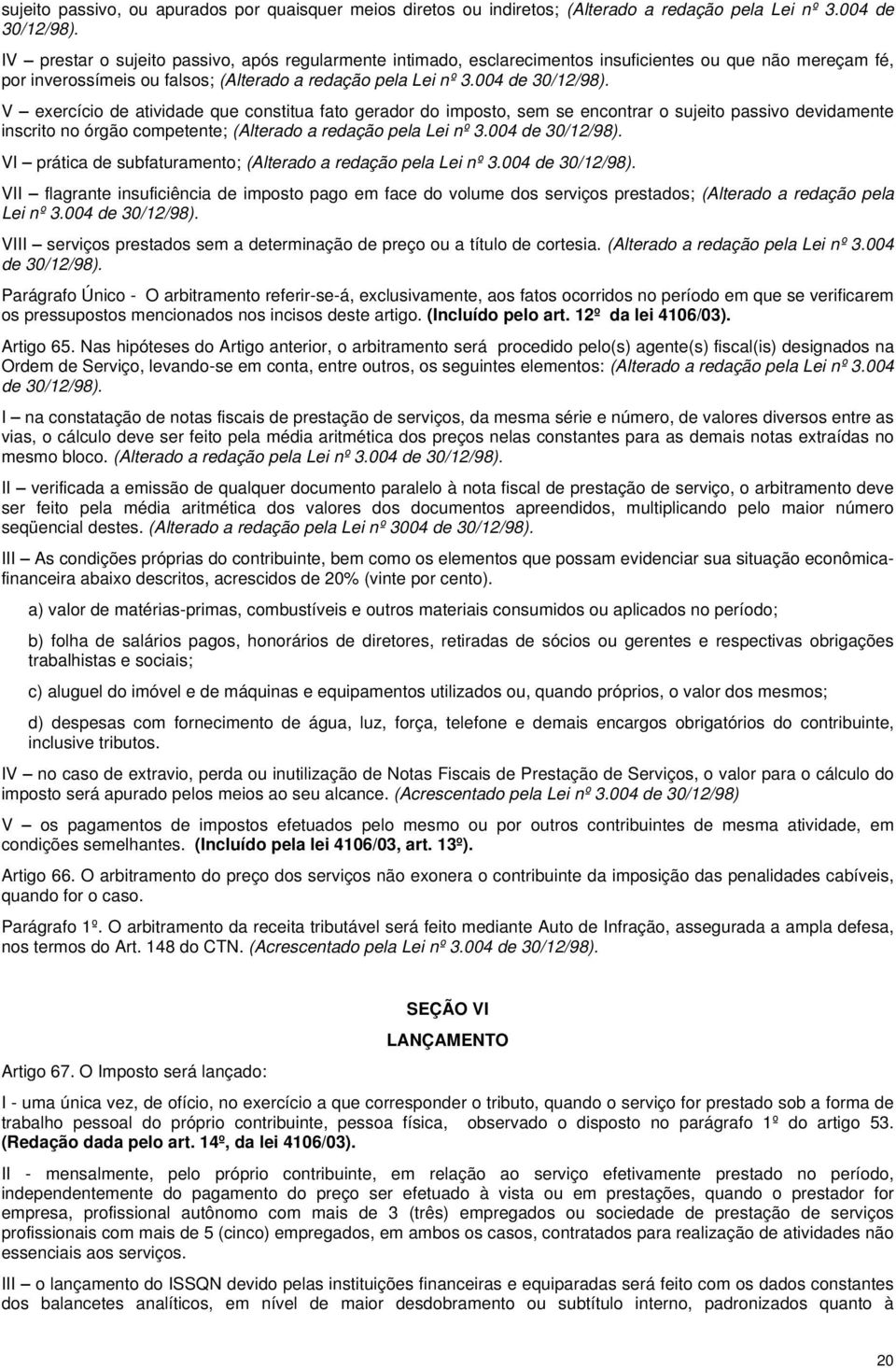 V exercício de atividade que constitua fato gerador do imposto, sem se encontrar o sujeito passivo devidamente inscrito no órgão competente; (Alterado a redação pela Lei nº 3.004 de 30/12/98).