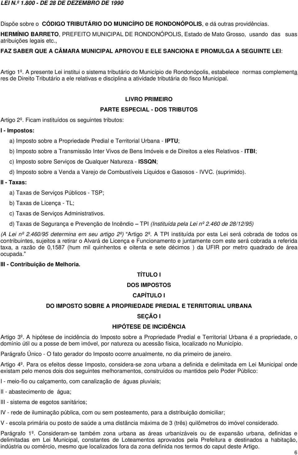 , FAZ SABER QUE A CÂMARA MUNICIPAL APROVOU E ELE SANCIONA E PROMULGA A SEGUINTE LEI: Artigo 1º.