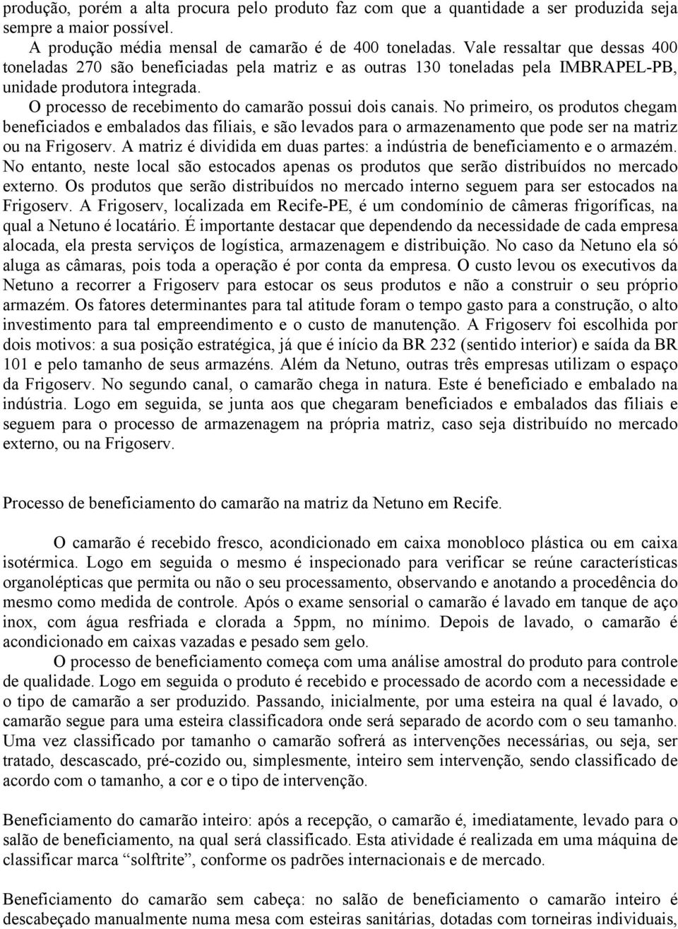 O processo de recebimento do camarão possui dois canais.