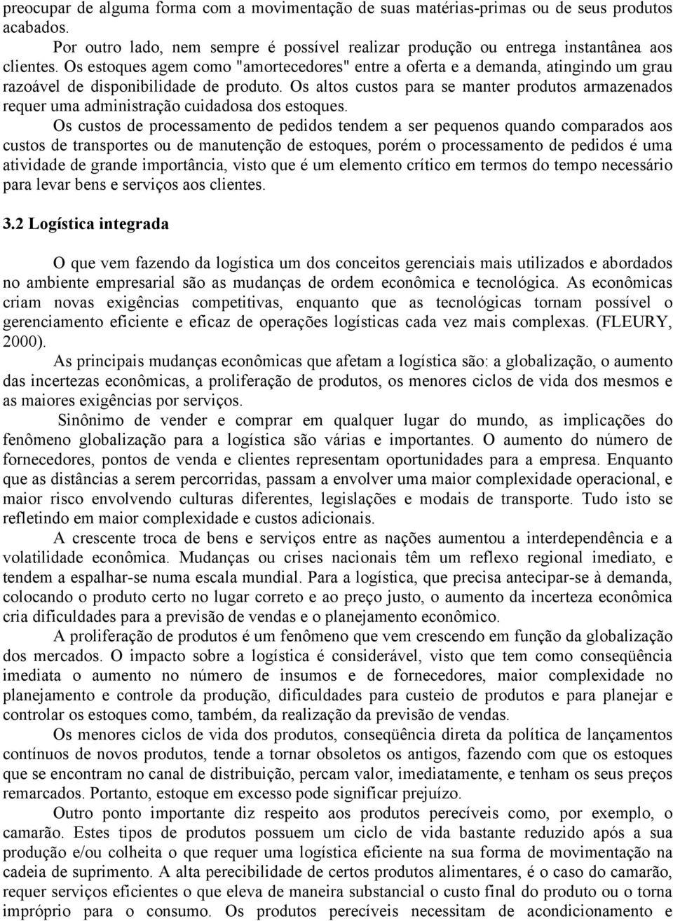 Os altos custos para se manter produtos armazenados requer uma administração cuidadosa dos estoques.