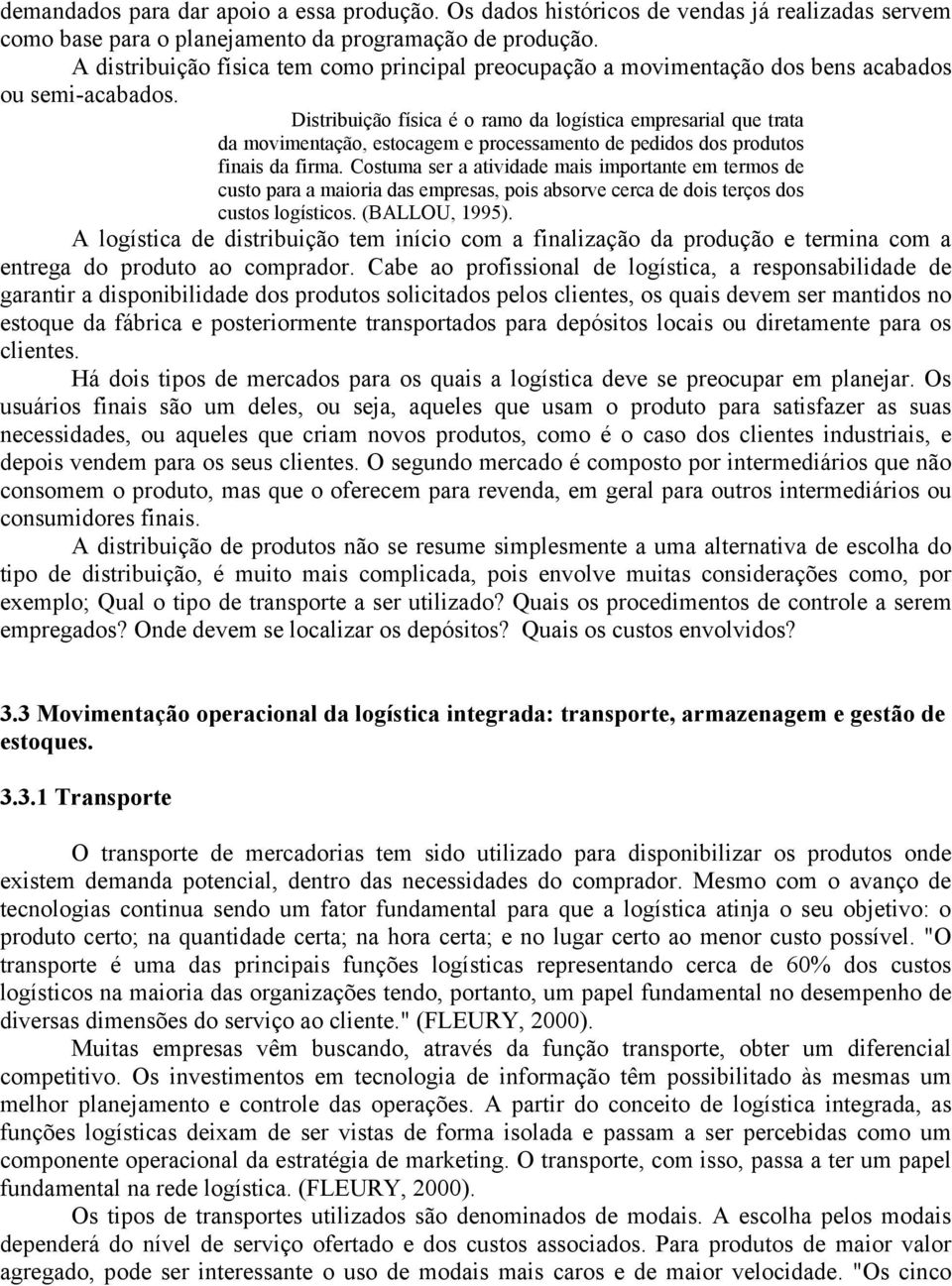 Distribuição física é o ramo da logística empresarial que trata da movimentação, estocagem e processamento de pedidos dos produtos finais da firma.