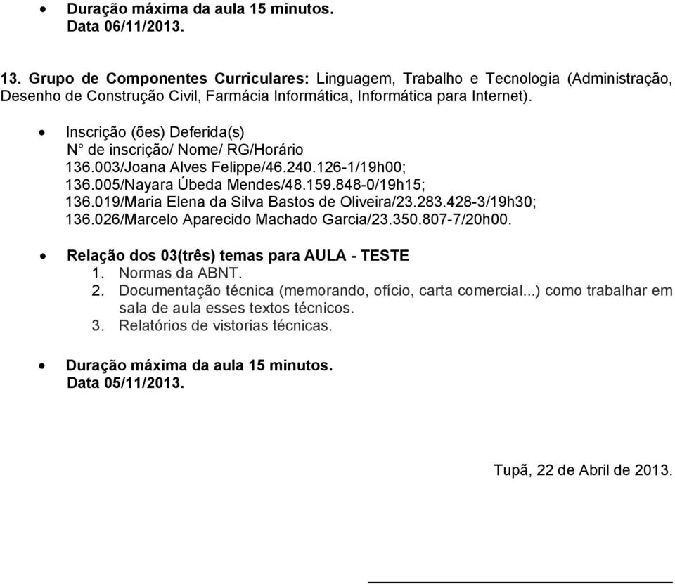 Internet). 136.003/Joana Alves Felippe/46.240.126-1/19h00; 136.005/Nayara Úbeda Mendes/48.159.848-0/19h15; 136.