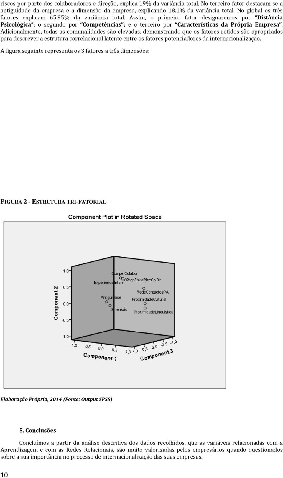 Assim, o primeiro fator designaremos por Distância Psicológica ; o segundo por Competências ; e o terceiro por Características da Própria Empresa.