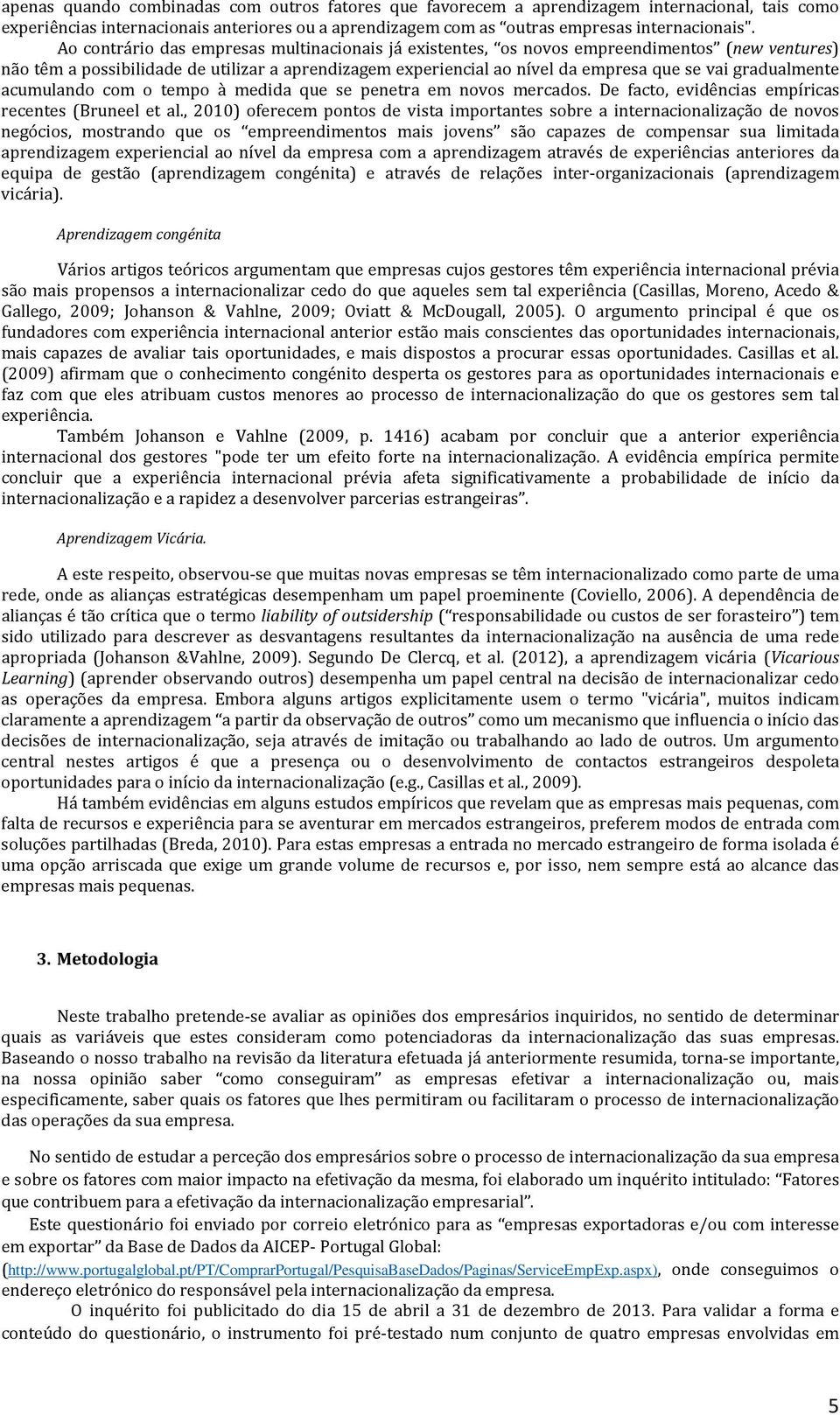 gradualmente acumulando com o tempo à medida que se penetra em novos mercados. De facto, evidências empíricas recentes (Bruneel et al.