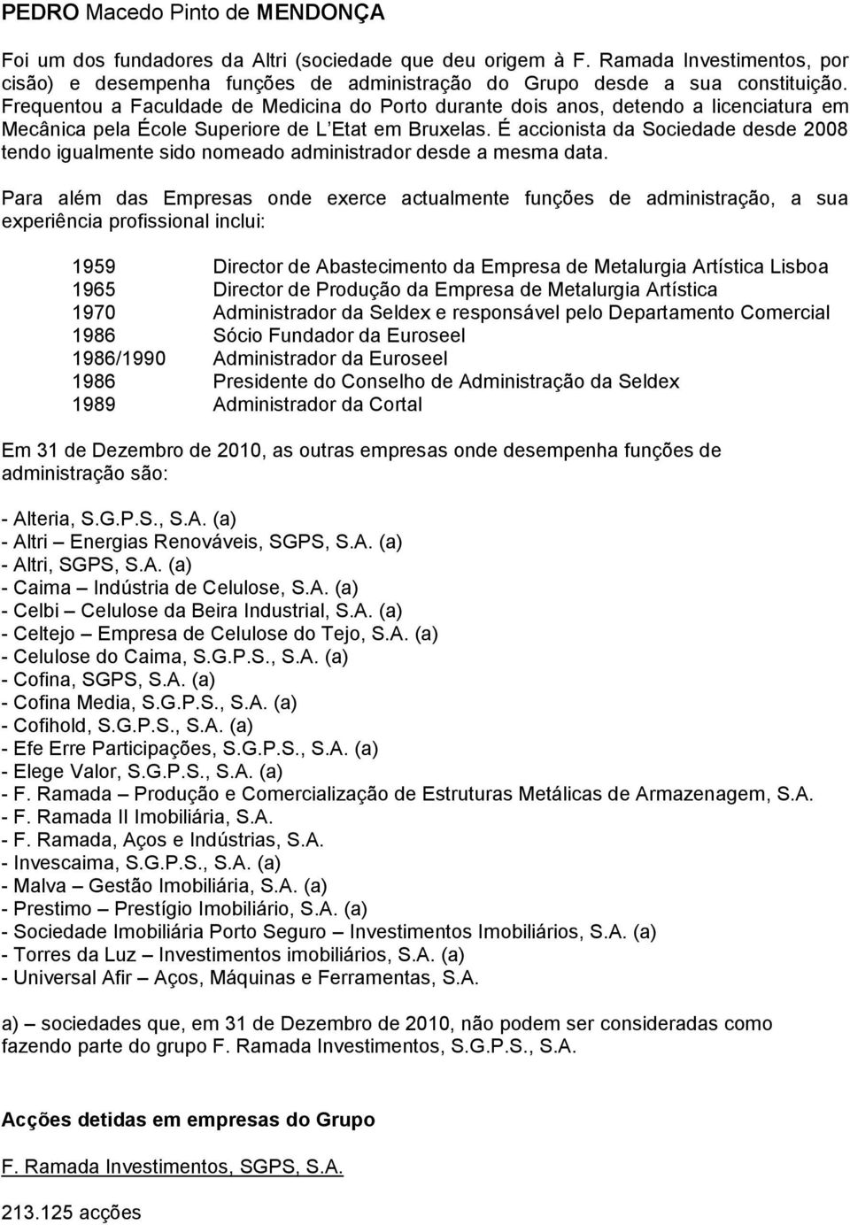 É accionista da Sociedade desde 2008 tendo igualmente sido nomeado administrador desde a mesma data.