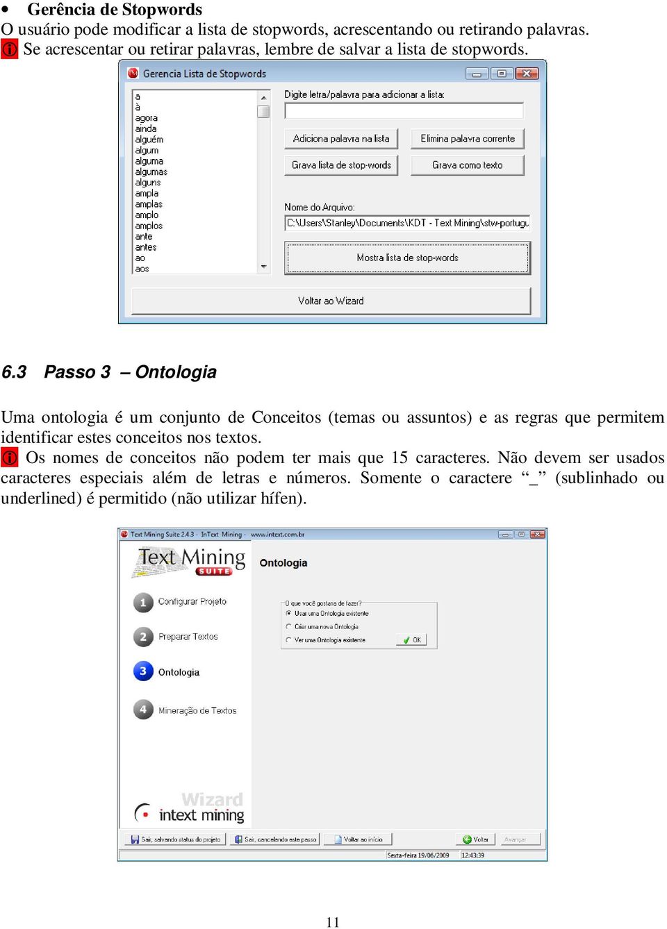 3 Passo 3 Ontologia Uma ontologia é um conjunto de Conceitos (temas ou assuntos) e as regras que permitem identificar estes conceitos