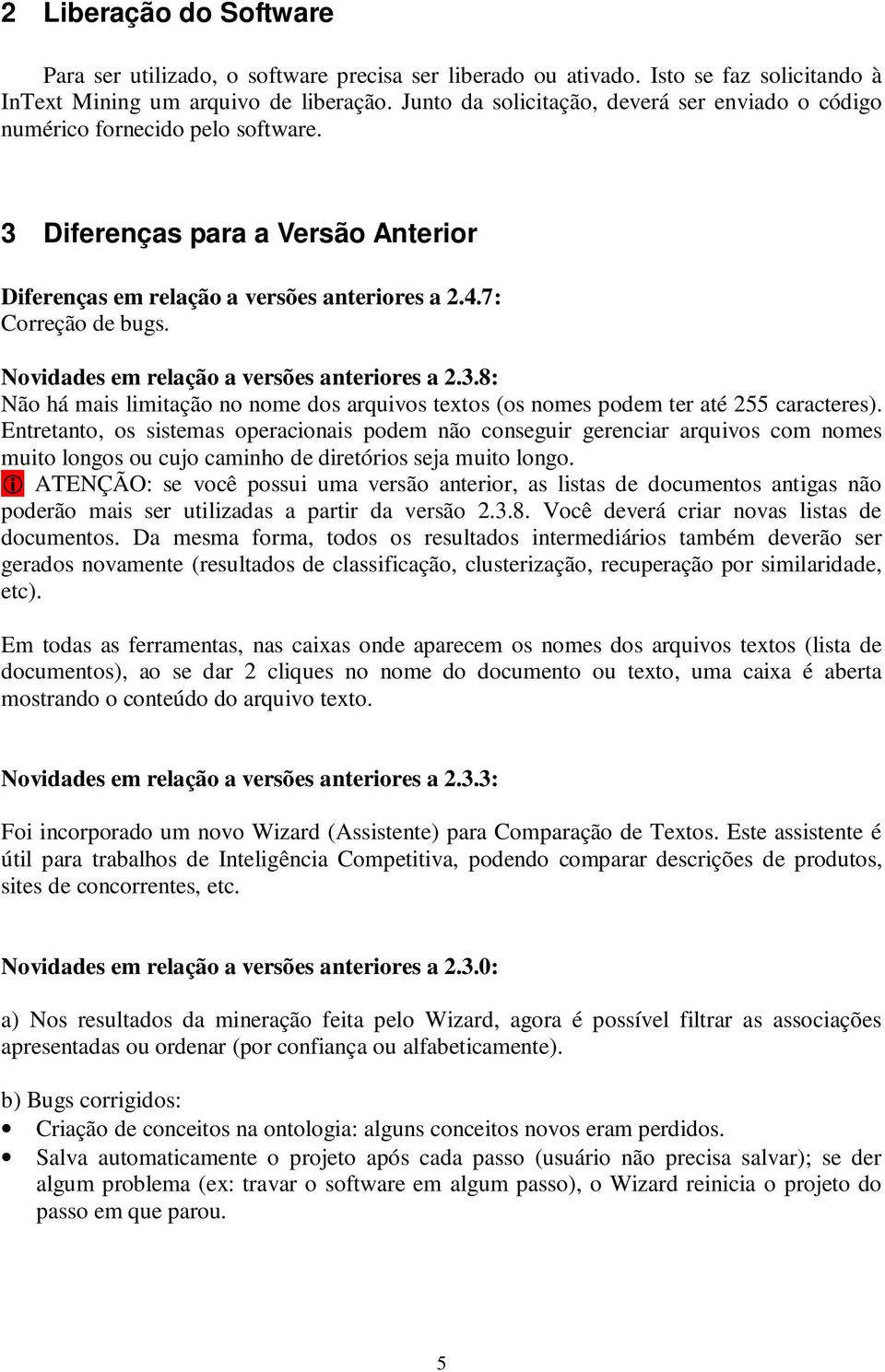 Novidades em relação a versões anteriores a 2.3.8: Não há mais limitação no nome dos arquivos textos (os nomes podem ter até 255 caracteres).