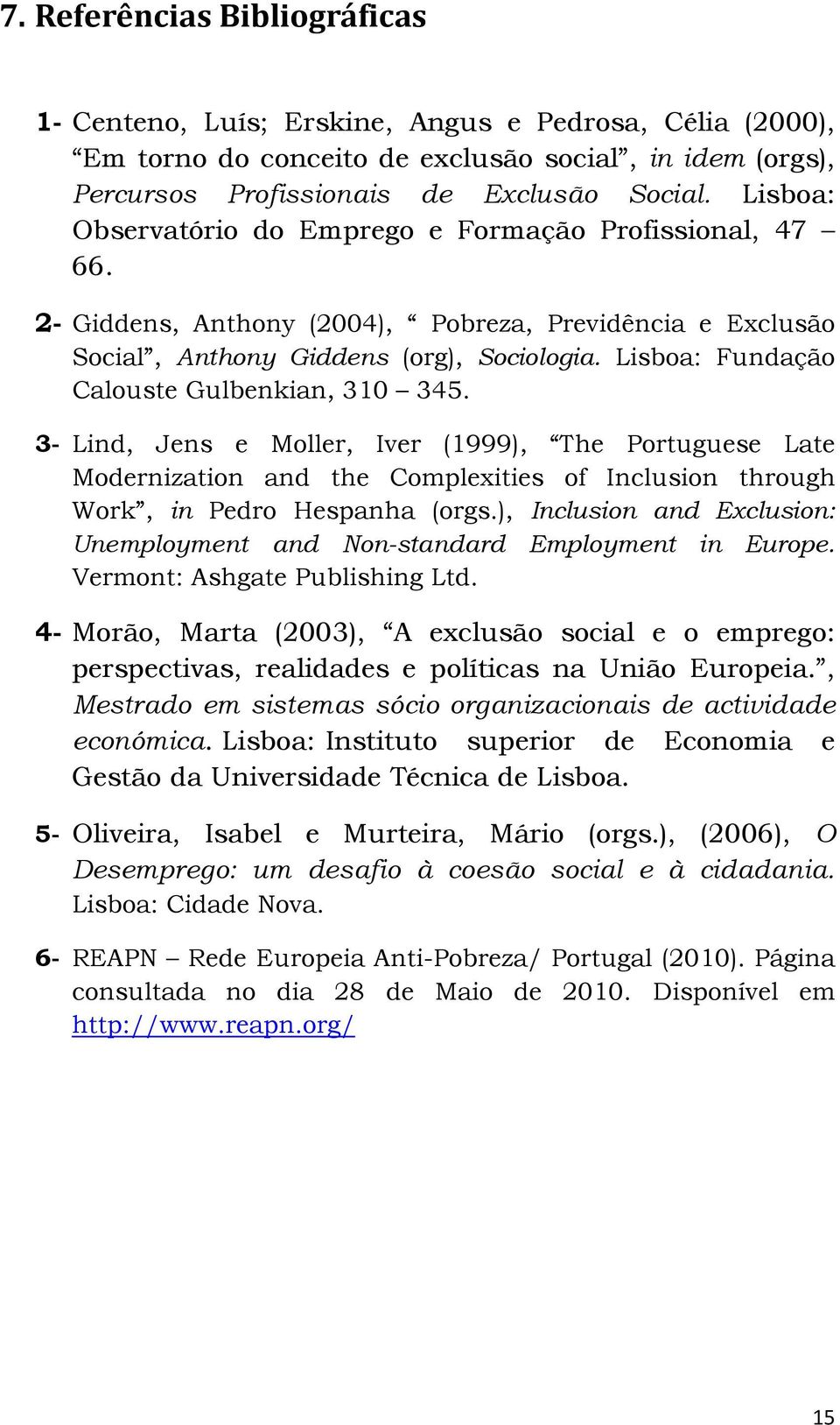 Lisboa: Fundação Calouste Gulbenkian, 310 345. 3- Lind, Jens e Moller, Iver (1999), The Portuguese Late Modernization and the Complexities of Inclusion through Work, in Pedro Hespanha (orgs.