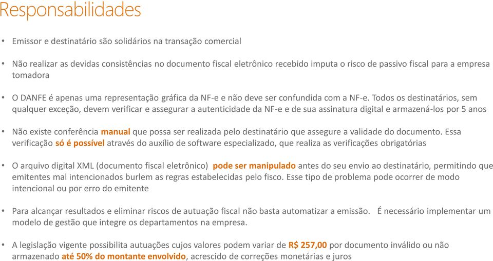 Todos os destinatários, sem qualquer exceção, devem verificar e assegurar a autenticidade da NF-e e de sua assinatura digital e armazená-los por 5 anos Não existe conferência manual que possa ser