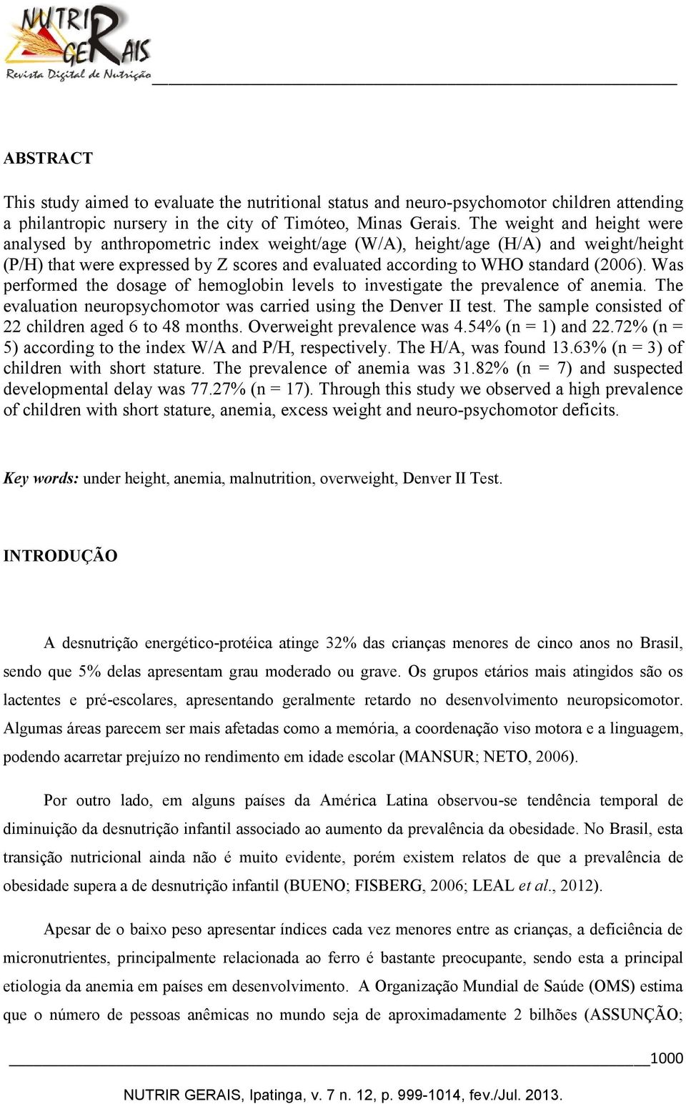 Was performed the dosage of hemoglobin levels to investigate the prevalence of anemia. The evaluation neuropsychomotor was carried using the Denver II test.