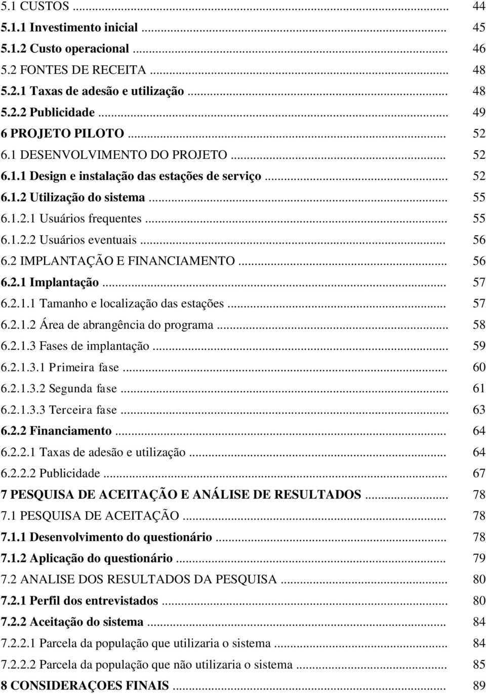 2 IMPLANTAÇÃO E FINANCIAMENTO... 56 6.2.1 Implantação... 57 6.2.1.1 Tamanho e localização das estações... 57 6.2.1.2 Área de abrangência do programa... 58 6.2.1.3 Fases de implantação... 59 6.2.1.3.1 Primeira fase.