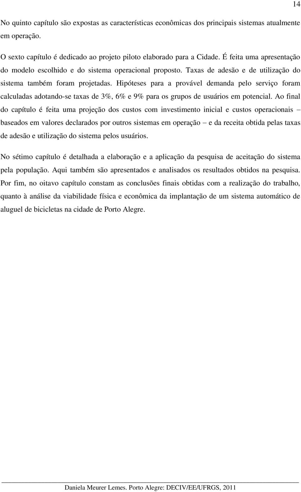 Hipóteses para a provável demanda pelo serviço foram calculadas adotando-se taxas de 3%, 6% e 9% para os grupos de usuários em potencial.