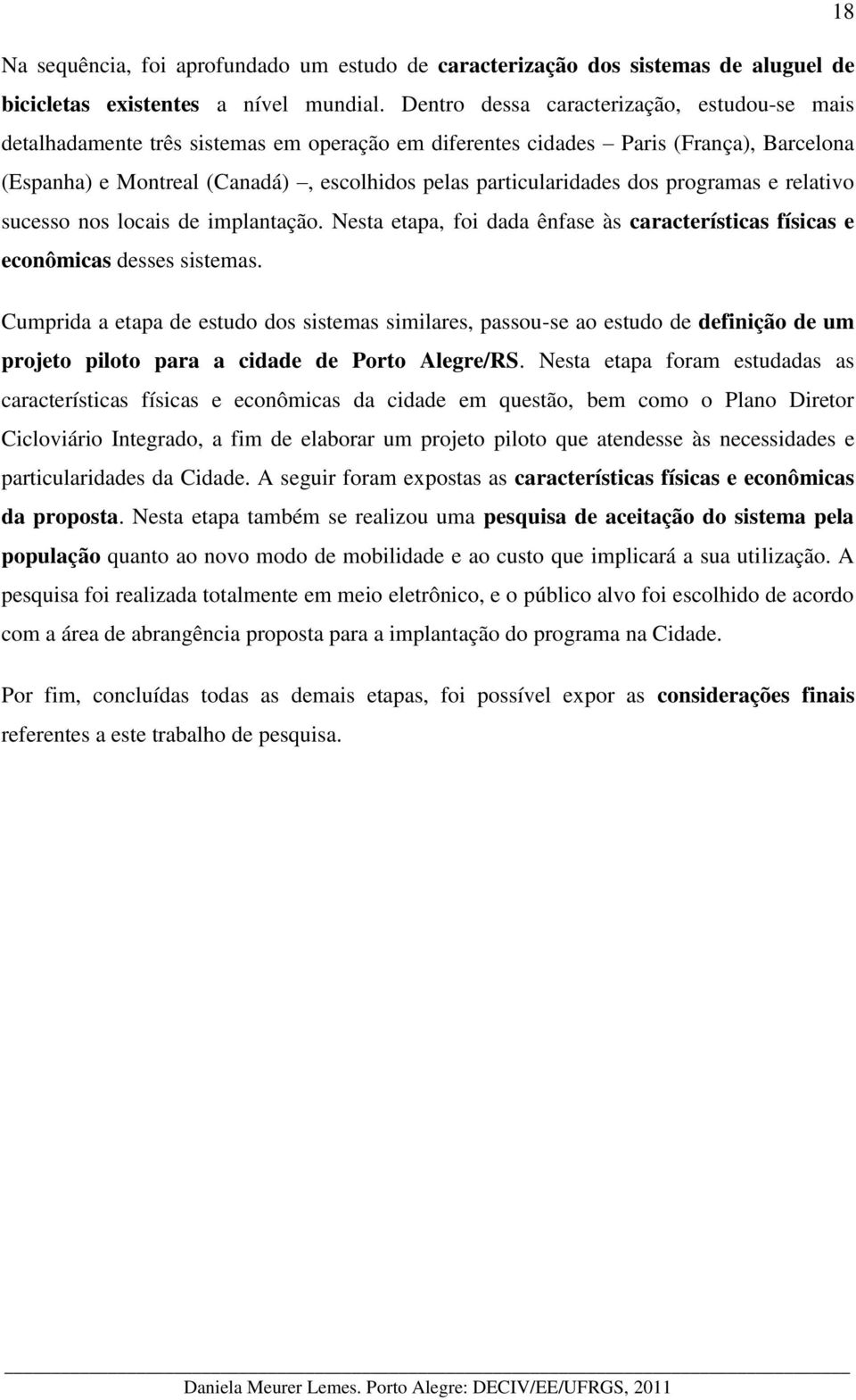 dos programas e relativo sucesso nos locais de implantação. Nesta etapa, foi dada ênfase às características físicas e econômicas desses sistemas.