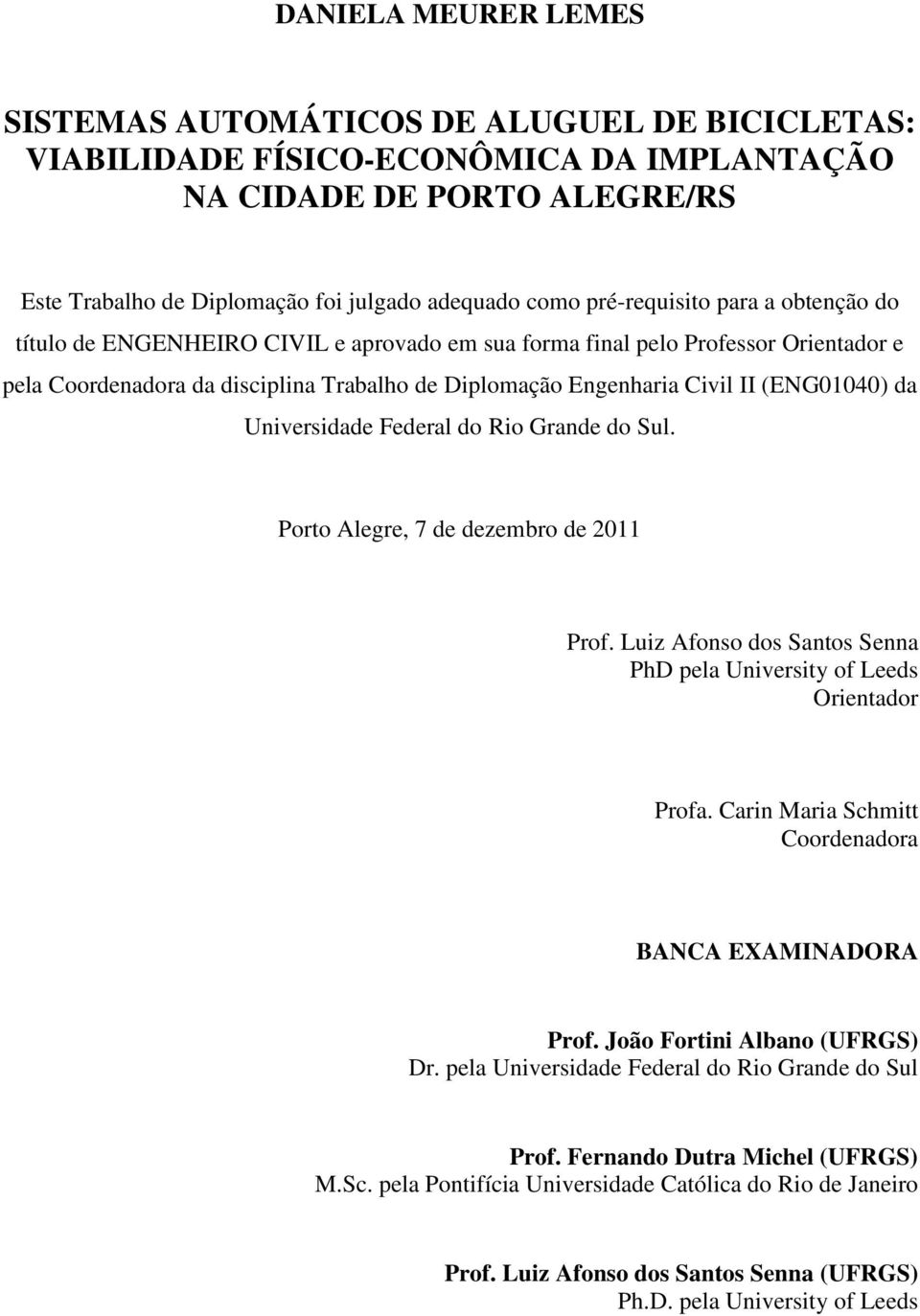 (ENG01040) da Universidade Federal do Rio Grande do Sul. Porto Alegre, 7 de dezembro de 2011 Prof. Luiz Afonso dos Santos Senna PhD pela University of Leeds Orientador Profa.