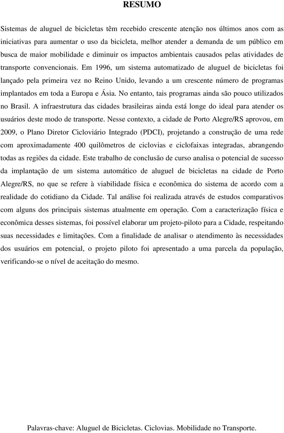 Em 1996, um sistema automatizado de aluguel de bicicletas foi lançado pela primeira vez no Reino Unido, levando a um crescente número de programas implantados em toda a Europa e Ásia.