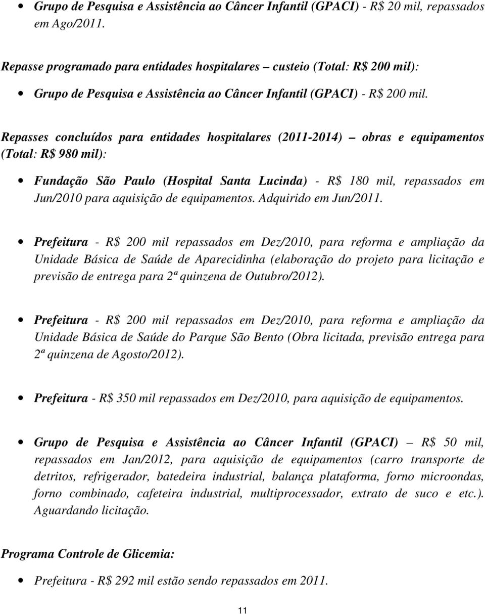 Repasses concluídos para entidades hospitalares (2011-2014) obras e equipamentos (Total: R$ 980 mil): Fundação São Paulo (Hospital Santa Lucinda) - R$ 180 mil, repassados em Jun/2010 para aquisição