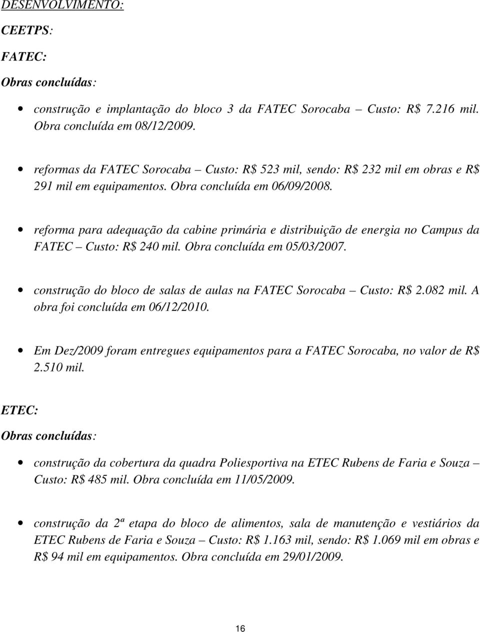 reforma para adequação da cabine primária e distribuição de energia no Campus da FATEC Custo: R$ 240 mil. Obra concluída em 05/03/2007.