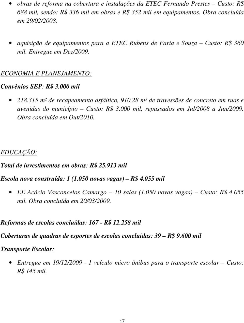 315 m² de recapeamento asfáltico, 910,28 m³ de travessões de concreto em ruas e avenidas do município Custo: R$ 3.000 mil, repassados em Jul/2008 a Jun/2009. Obra concluída em Out/2010.