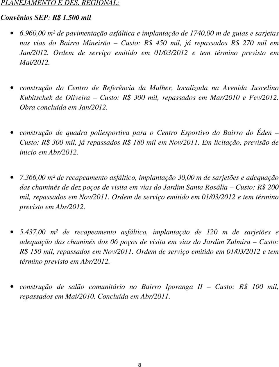 Ordem de serviço emitido em 01/03/2012 e tem término previsto em Mai/2012.