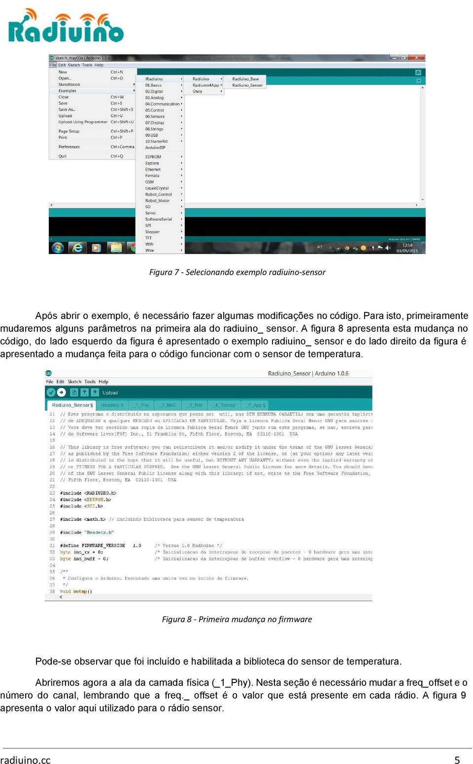 A figura 8 apresenta esta mudança no código, do lado esquerdo da figura é apresentado o exemplo radiuino_ sensor e do lado direito da figura é apresentado a mudança feita para o código funcionar com