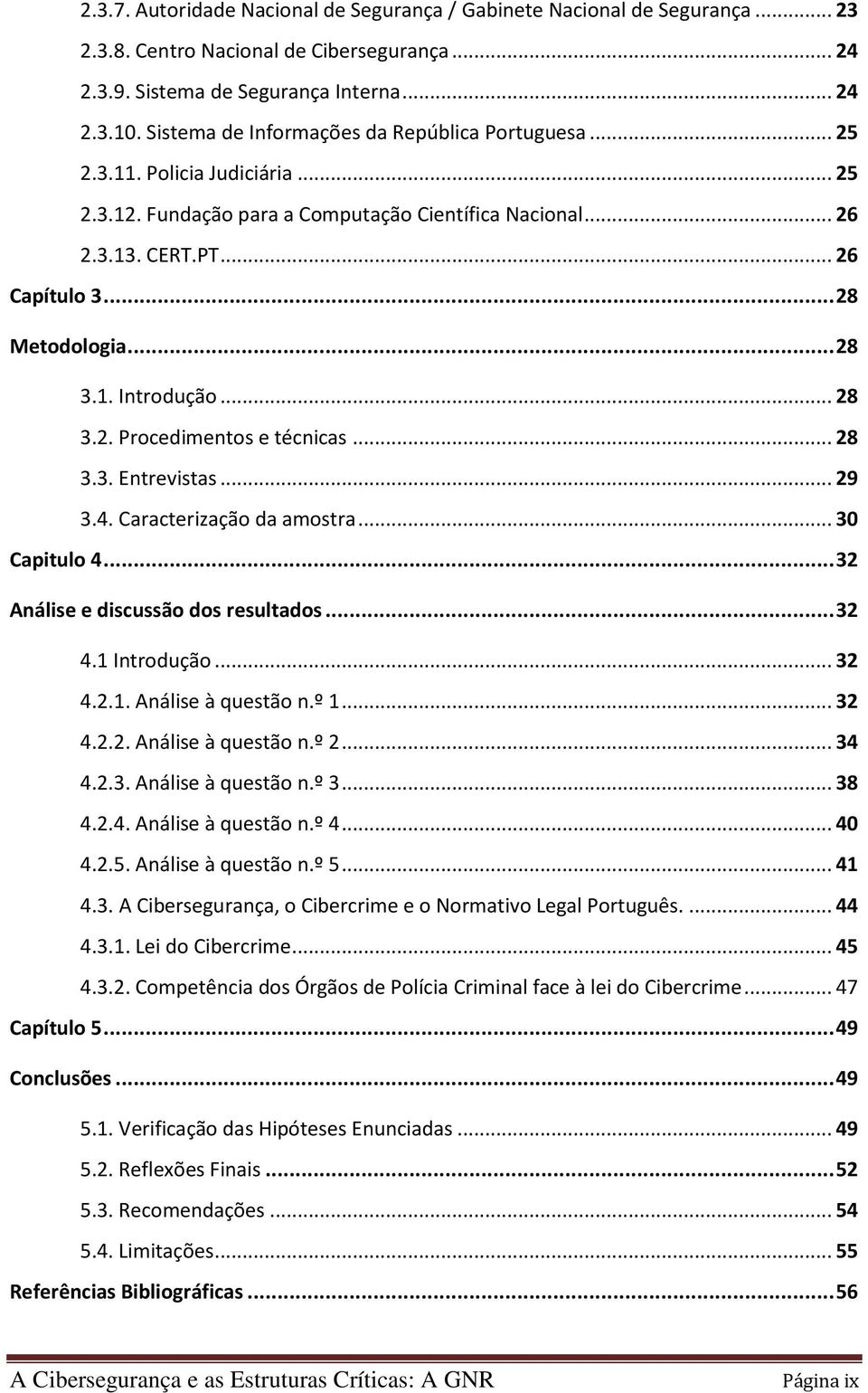 .. 28 3.1. Introdução... 28 3.2. Procedimentos e técnicas... 28 3.3. Entrevistas... 29 3.4. Caracterização da amostra... 30 Capitulo 4... 32 Análise e discussão dos resultados... 32 4.1 Introdução.