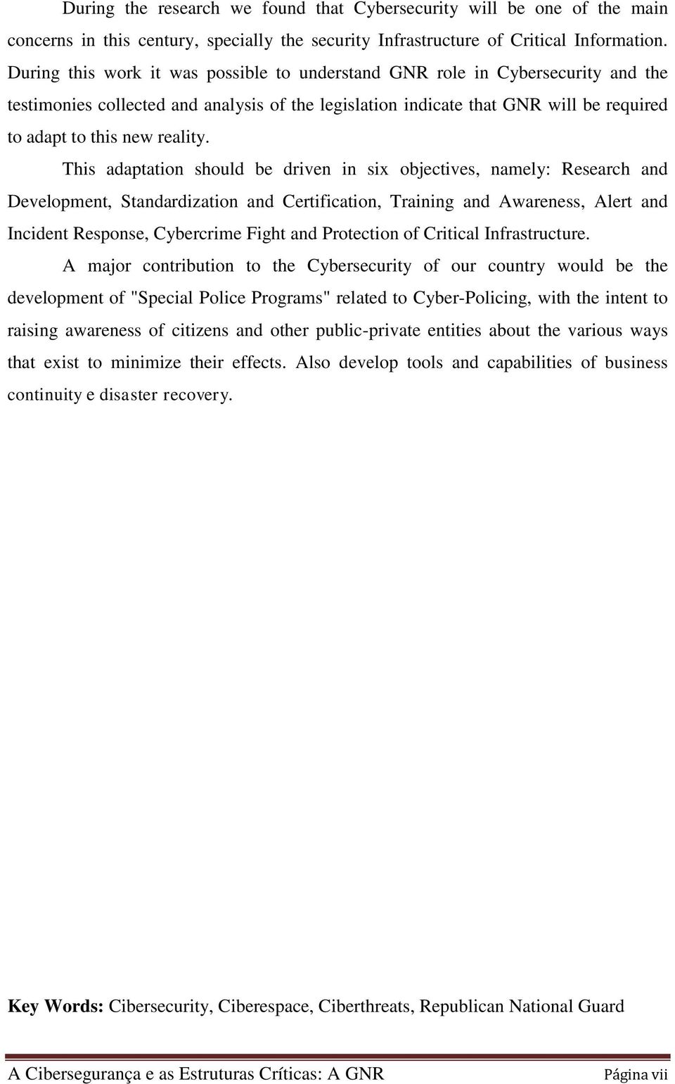 This adaptation should be driven in six objectives, namely: Research and Development, Standardization and Certification, Training and Awareness, Alert and Incident Response, Cybercrime Fight and