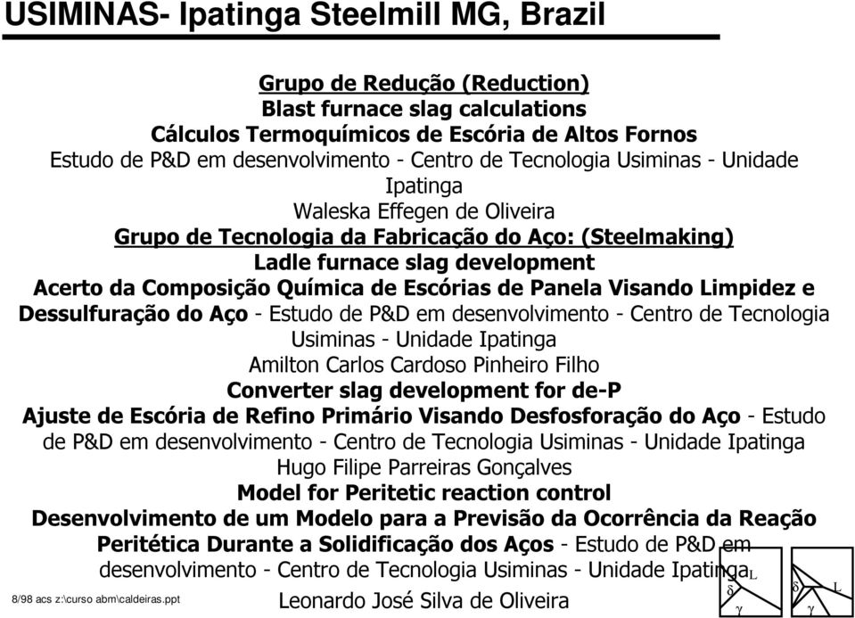 Panela Visando impidez e Dessulfuração do Aço - Estudo de P&D em desenvolvimento - Centro de Tecnologia Usiminas - Unidade Ipatinga Amilton Carlos Cardoso Pinheiro Filho Converter slag development